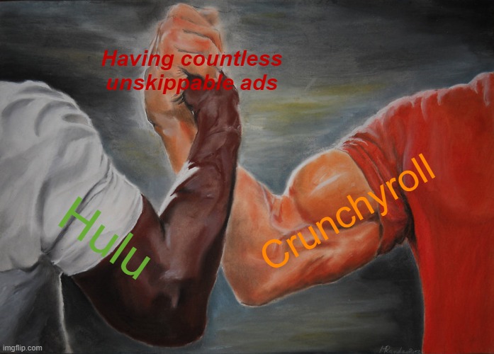 Epic Handshake Meme | Having countless unskippable ads; Crunchyroll; Hulu | image tagged in memes,epic handshake,hulu | made w/ Imgflip meme maker