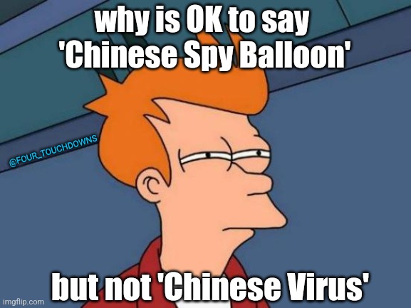Things that make you go hmmmm... | why is OK to say 
'Chinese Spy Balloon'; @FOUR_TOUCHDOWNS; but not 'Chinese Virus' | image tagged in made in china,balloon | made w/ Imgflip meme maker