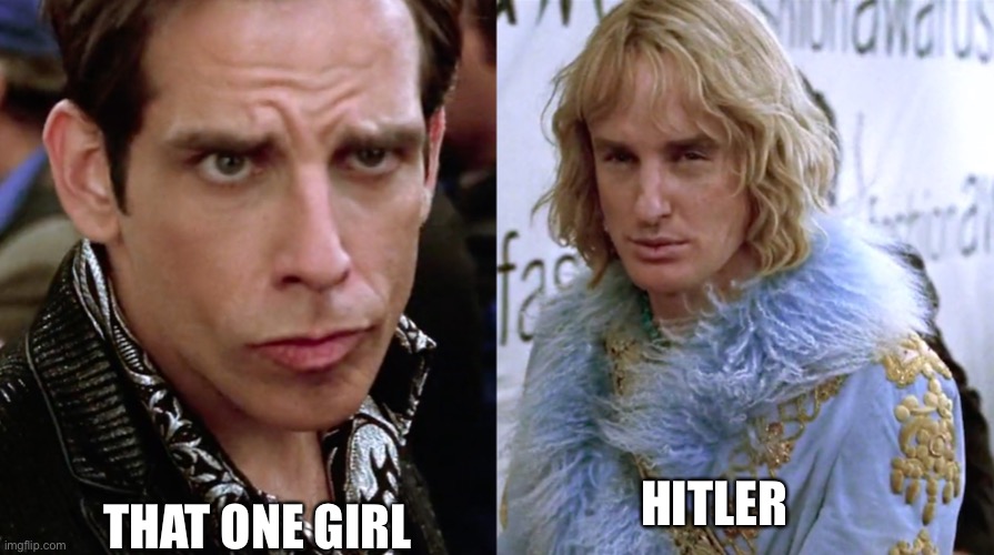 Zoolander Staring | HITLER THAT ONE GIRL | image tagged in zoolander staring | made w/ Imgflip meme maker