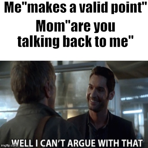 too damn often | Me''makes a valid point''; Mom''are you talking back to me'' | image tagged in funny,memes,relatable,true story,fun stream | made w/ Imgflip meme maker