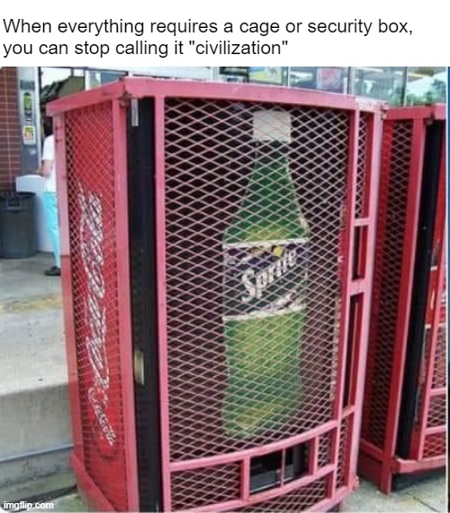 More like savagilization, amirite | When everything requires a cage or security box, 
you can stop calling it "civilization" | made w/ Imgflip meme maker