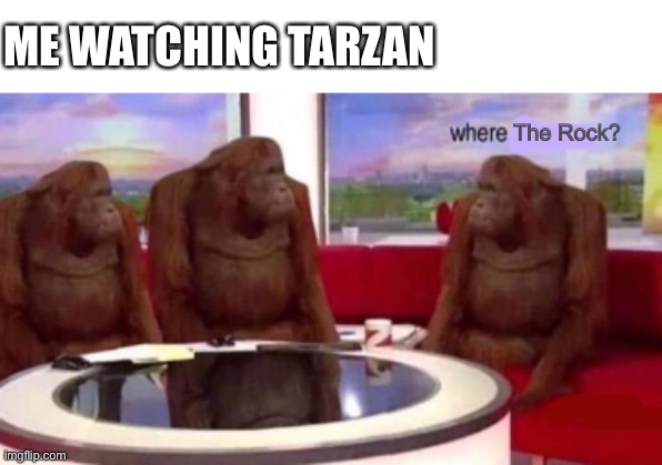 Where banana | ME WATCHING TARZAN; The Rock? | image tagged in where banana blank | made w/ Imgflip meme maker
