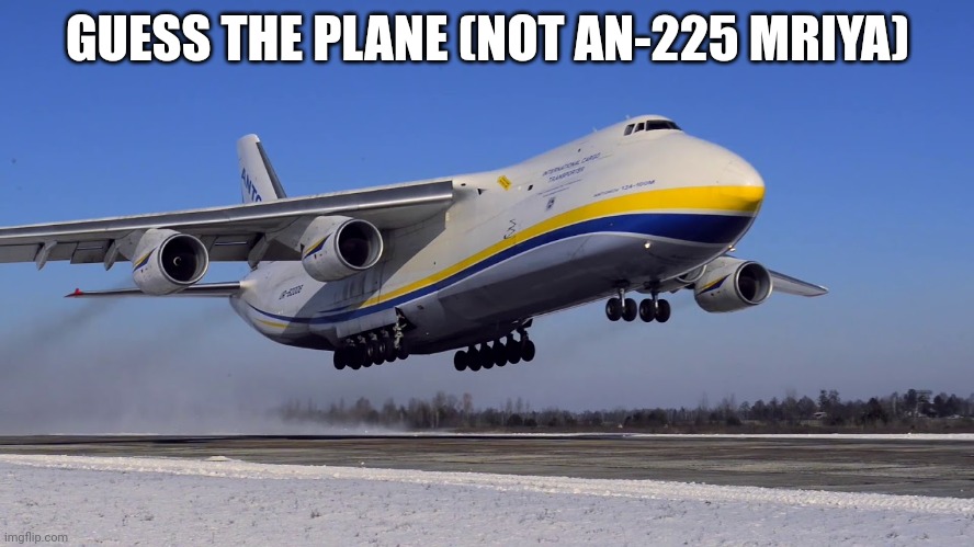 GUESS THE PLANE (NOT AN-225 MRIYA) | made w/ Imgflip meme maker