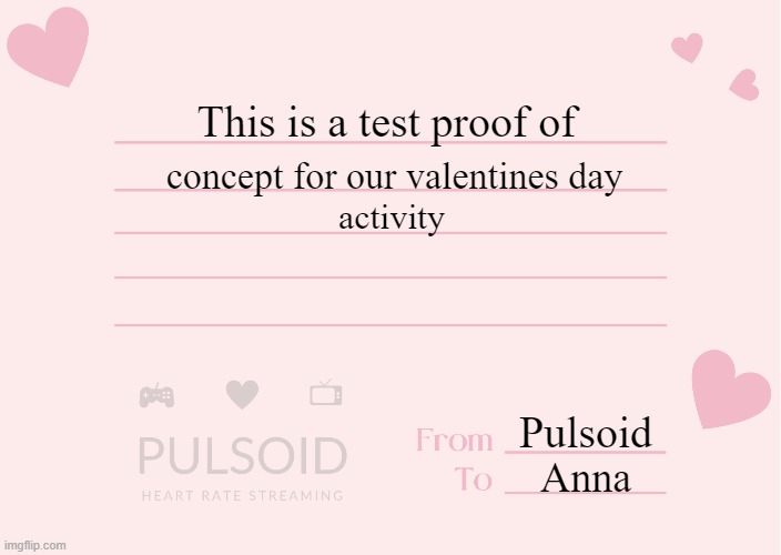 Valentine day card | This is a test proof of; concept for our valentines day; activity; Pulsoid; Anna | image tagged in valentine's day | made w/ Imgflip meme maker