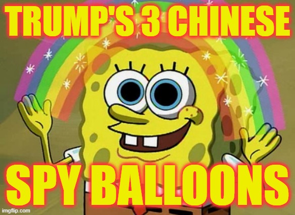 Imagination Spongebob | TRUMP'S 3 CHINESE; SPY BALLOONS | image tagged in memes,imagination spongebob | made w/ Imgflip meme maker
