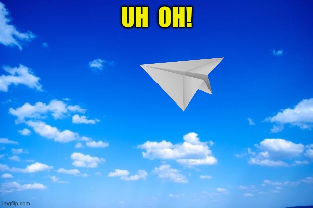 No worries, they said it’s just origami :-) | UH  OH! | image tagged in blue sky,memes,paper airplane,balloon,made in china | made w/ Imgflip meme maker