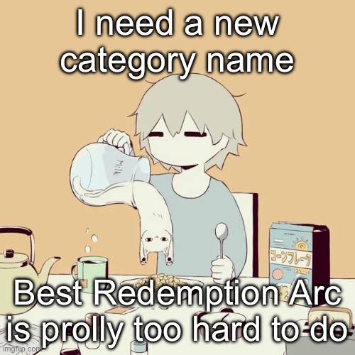 Avogado6 | I need a new category name; Best Redemption Arc is prolly too hard to do | image tagged in avogado6 | made w/ Imgflip meme maker