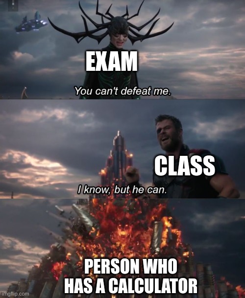You can't defeat me | EXAM; CLASS; PERSON WHO HAS A CALCULATOR | image tagged in you can't defeat me | made w/ Imgflip meme maker