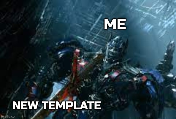 search "optimus prime grabs sword" in meme templates | ME; NEW TEMPLATE | image tagged in optimus prime grabs sword | made w/ Imgflip meme maker