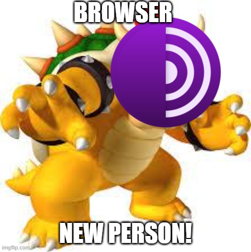 i think bowser merged with browser | BROWSER; NEW PERSON! | image tagged in every masterpiece has its cheap copy | made w/ Imgflip meme maker