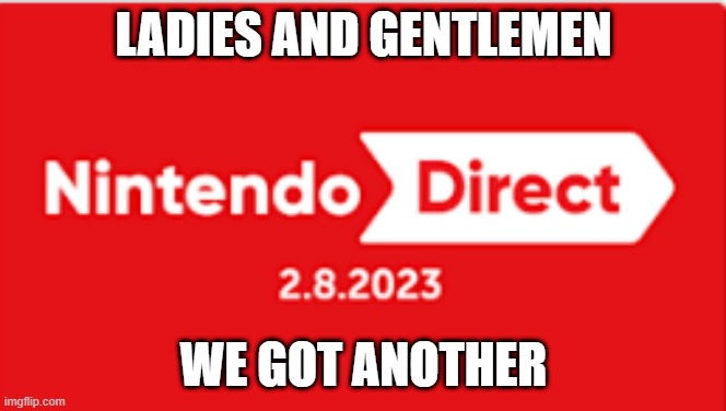 Perhaps we will get some Splatoon 3 DLC news! | LADIES AND GENTLEMEN; WE GOT ANOTHER | image tagged in nintendo direct 2 8 2023 | made w/ Imgflip meme maker