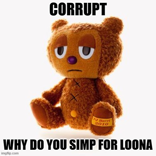 Pj plush | CORRUPT; WHY DO YOU SIMP FOR LOONA | image tagged in pj plush | made w/ Imgflip meme maker