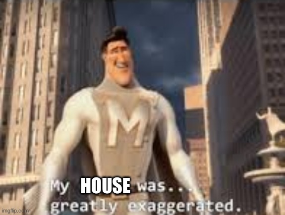 My death was greatly exaggerated | HOUSE | image tagged in my death was greatly exaggerated | made w/ Imgflip meme maker