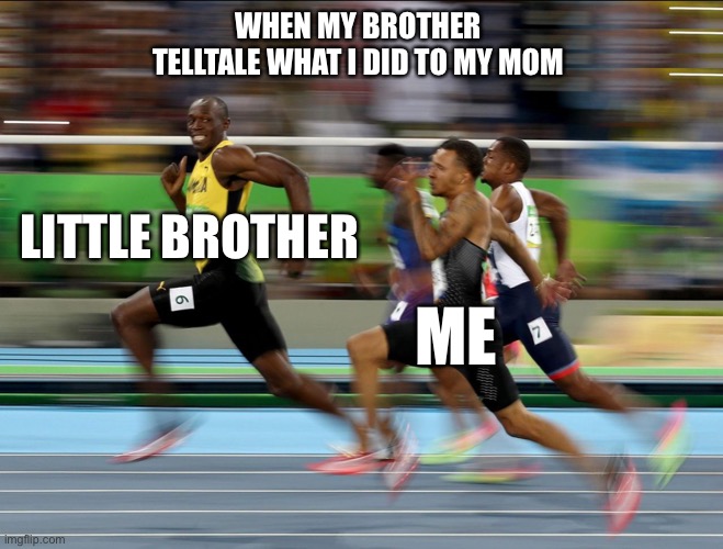 Usain Bolt running | WHEN MY BROTHER TELLTALE WHAT I DID TO MY MOM; LITTLE BROTHER; ME | image tagged in usain bolt running | made w/ Imgflip meme maker