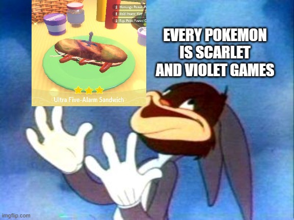 best Pokememe ever | EVERY POKEMON IS SCARLET AND VIOLET GAMES | image tagged in bugs bunny succulent,pokemon,nintendo,pokemon memes,nintendo switch,sandwich | made w/ Imgflip meme maker