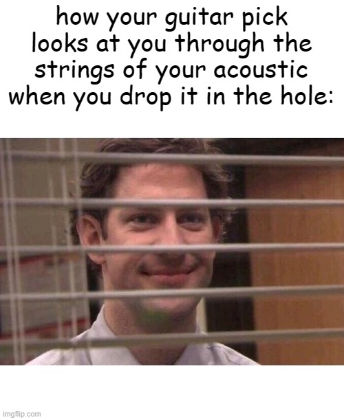 its true pain... | how your guitar pick looks at you through the strings of your acoustic when you drop it in the hole: | image tagged in jim office blinds,guitar pick,tags,insert more tags | made w/ Imgflip meme maker