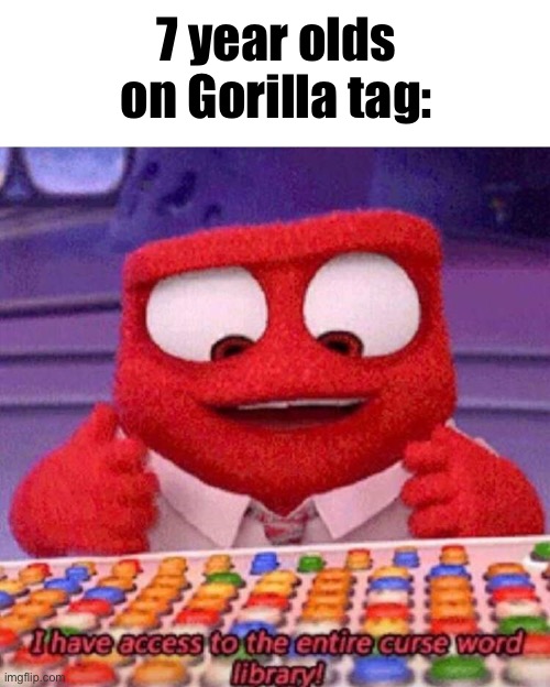 Facts | 7 year olds on Gorilla tag: | image tagged in i have access to the entire curse world library,why are you reading the tags | made w/ Imgflip meme maker