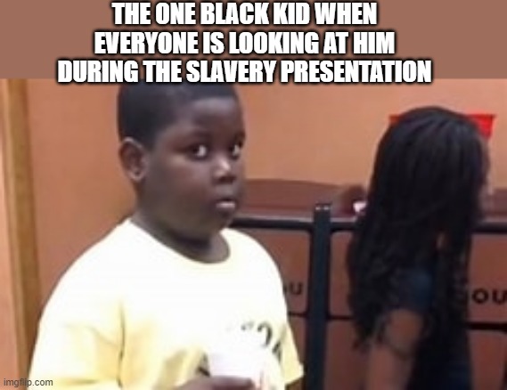 popeyes kid | THE ONE BLACK KID WHEN EVERYONE IS LOOKING AT HIM DURING THE SLAVERY PRESENTATION | image tagged in popeyes kid | made w/ Imgflip meme maker
