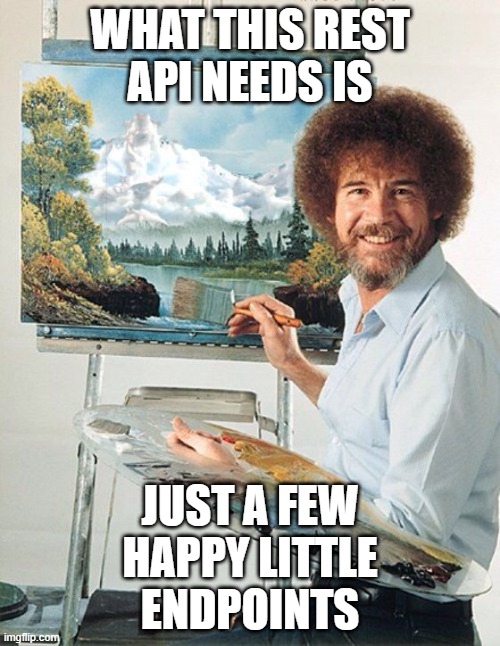 Bob Ross Meme | WHAT THIS REST
API NEEDS IS; JUST A FEW
HAPPY LITTLE
ENDPOINTS | image tagged in bob ross meme | made w/ Imgflip meme maker