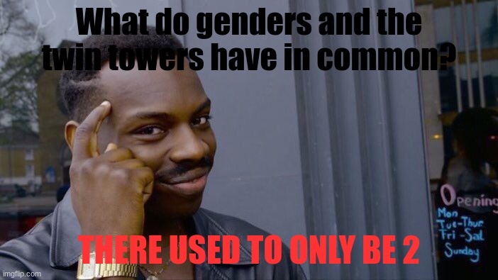 Roll Safe Think About It Meme | What do genders and the twin towers have in common? THERE USED TO ONLY BE 2 | image tagged in memes,roll safe think about it | made w/ Imgflip meme maker