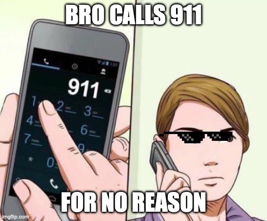 call 911 | BRO CALLS 911; FOR NO REASON | image tagged in call 911 | made w/ Imgflip meme maker