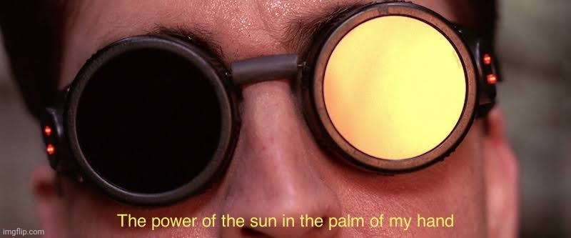 The power of the sun | image tagged in the power of the sun | made w/ Imgflip meme maker