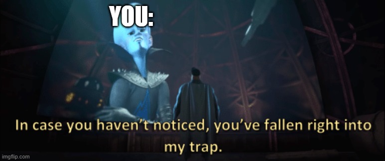 Megamind trap template | YOU: | image tagged in megamind trap template | made w/ Imgflip meme maker