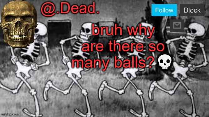 balls upon balls | bruh why are there so many balls?💀 | image tagged in dead 's announcment template | made w/ Imgflip meme maker