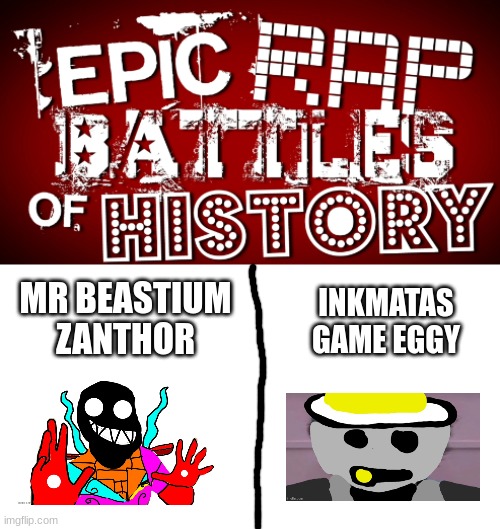 Epic Rap Battles Of History | MR BEASTIUM ZANTHOR; INKMATAS GAME EGGY | image tagged in epic rap battles of history | made w/ Imgflip meme maker