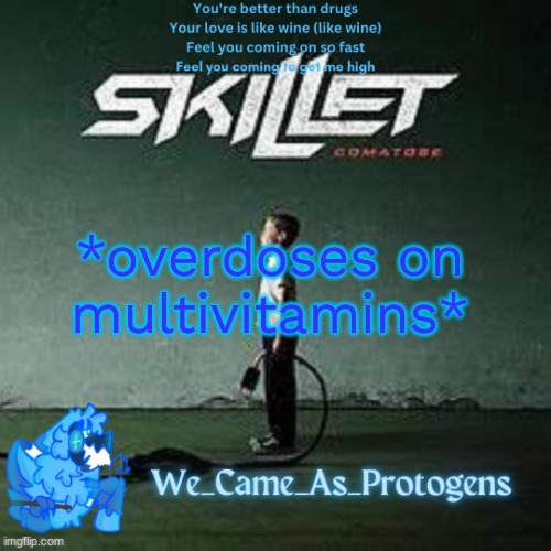 Best Skillet album temp | *overdoses on multivitamins* | image tagged in best skillet album temp | made w/ Imgflip meme maker