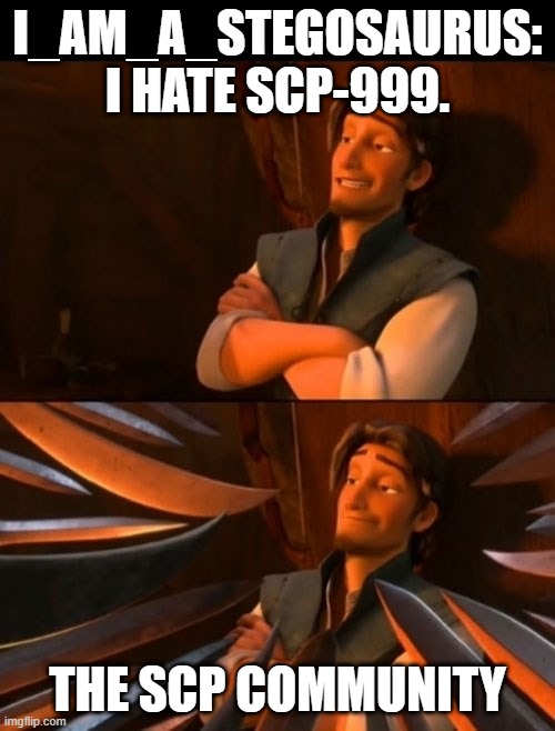 Let people have their own options... | I_AM_A_STEGOSAURUS: I HATE SCP-999. THE SCP COMMUNITY | image tagged in scp,memes | made w/ Imgflip meme maker
