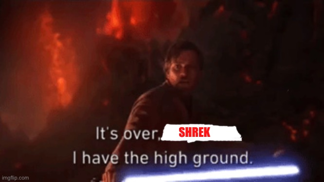 I have the high ground | SHREK | image tagged in i have the high ground | made w/ Imgflip meme maker