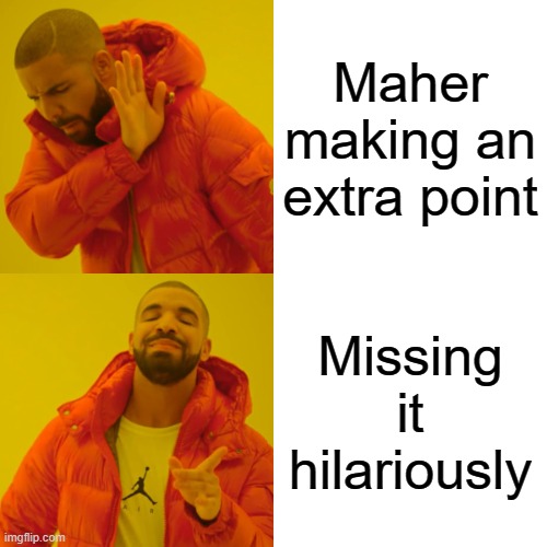 Brett Maher | Maher making an extra point; Missing it hilariously | image tagged in memes,drake hotline bling | made w/ Imgflip meme maker