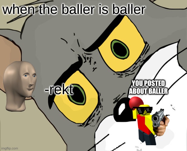 Unsettled Tom | when the baller is baller; YOU POSTED ABOUT BALLER; -rekt | image tagged in memes,unsettled tom | made w/ Imgflip meme maker