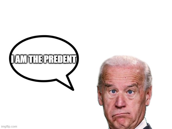 I AM THE PREDENT | image tagged in joe biden | made w/ Imgflip meme maker