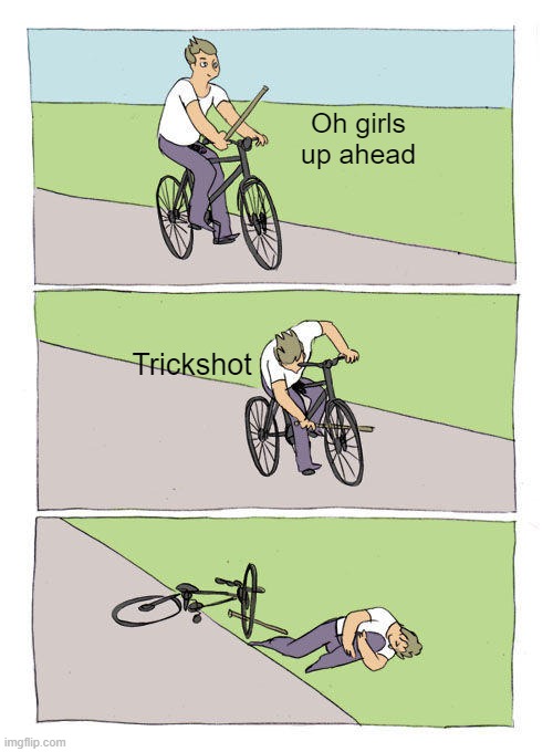 Ha! noob | Oh girls up ahead; Trickshot | image tagged in memes,bike fall | made w/ Imgflip meme maker