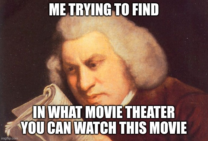 Me Trying to Find | ME TRYING TO FIND IN WHAT MOVIE THEATER YOU CAN WATCH THIS MOVIE | image tagged in me trying to find | made w/ Imgflip meme maker