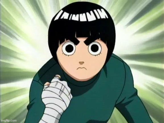 Rock Lee Serious | image tagged in rock lee serious | made w/ Imgflip meme maker