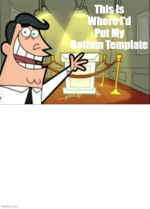 I running out of ideas |  This Is Where I'd Put My Bottom Template | image tagged in this is where i'd put my trophy if i had one,one template,editing,funny,memes,waste of time | made w/ Imgflip meme maker