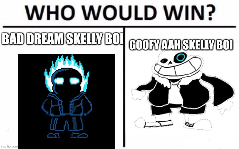 Which one? | BAD DREAM SKELLY BOI; GOOFY AAH SKELLY BOI | image tagged in memes,who would win,undertale,sans,friday night funkin | made w/ Imgflip meme maker