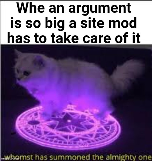 hammer r34 | Whe an argument is so big a site mod has to take care of it | image tagged in whomst has summoned the almighty one | made w/ Imgflip meme maker