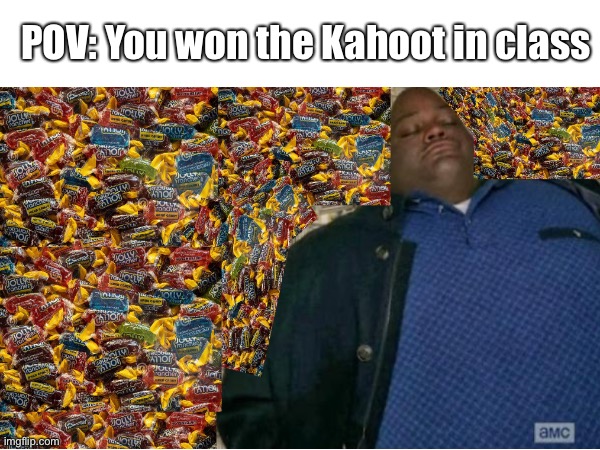 Yessir | POV: You won the Kahoot in class | image tagged in memes,funny memes,huell money | made w/ Imgflip meme maker