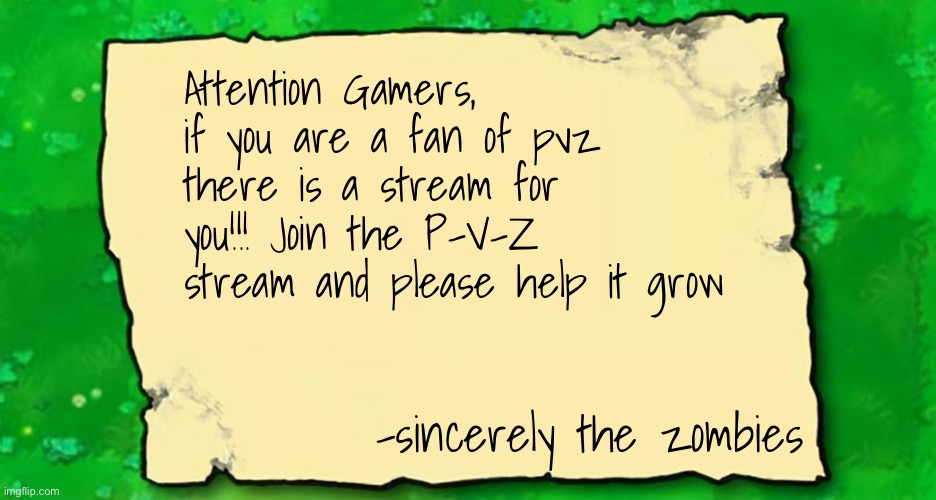 Blank Plants VS Zombies Note | Attention Gamers, if you are a fan of pvz there is a stream for you!!! Join the P-V-Z stream and please help it grow; -sincerely the zombies | image tagged in blank plants vs zombies note | made w/ Imgflip meme maker