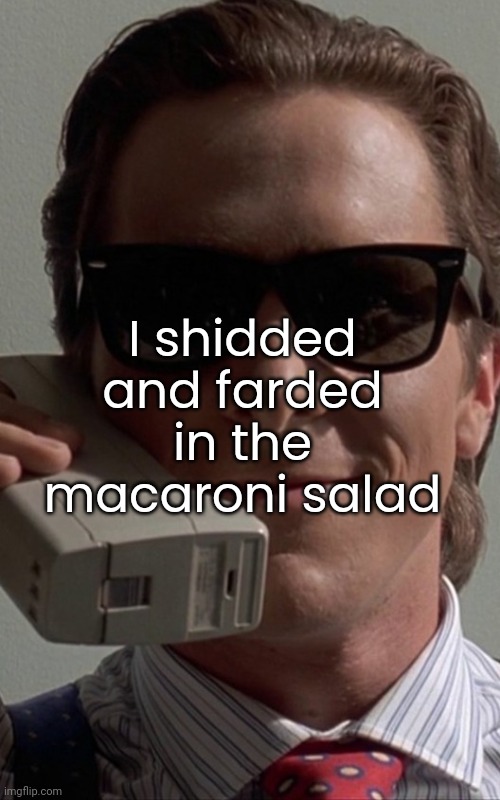 You can put anything over a picture of Patrick bateman | I shidded and farded in the macaroni salad | image tagged in patrick bateman phone | made w/ Imgflip meme maker