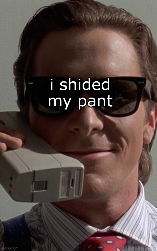 anything uh? | i shided my pant | image tagged in patrick bateman phone | made w/ Imgflip meme maker