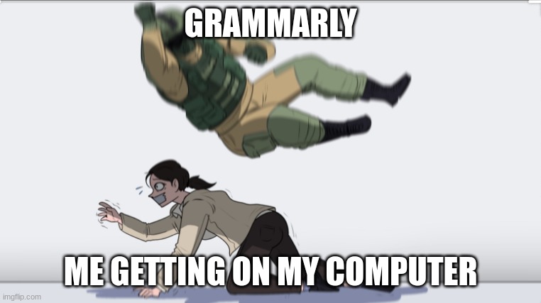 Body slam | GRAMMARLY; ME GETTING ON MY COMPUTER | image tagged in body slam | made w/ Imgflip meme maker
