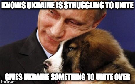 KNOWS UKRAINE IS STRUGGLING TO UNITE GIVES UKRAINE SOMETHING TO UNITE OVER | made w/ Imgflip meme maker