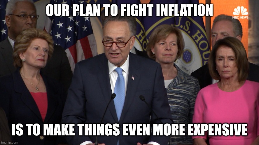 While I am certain there are no Democrats in Congress under the age of 4, I am not sure their IQ is above 4 either | OUR PLAN TO FIGHT INFLATION; IS TO MAKE THINGS EVEN MORE EXPENSIVE | image tagged in democrat congressmen,idiots,liberal logic,bad ideas,i have no idea what i am doing,liberal hypocrisy | made w/ Imgflip meme maker