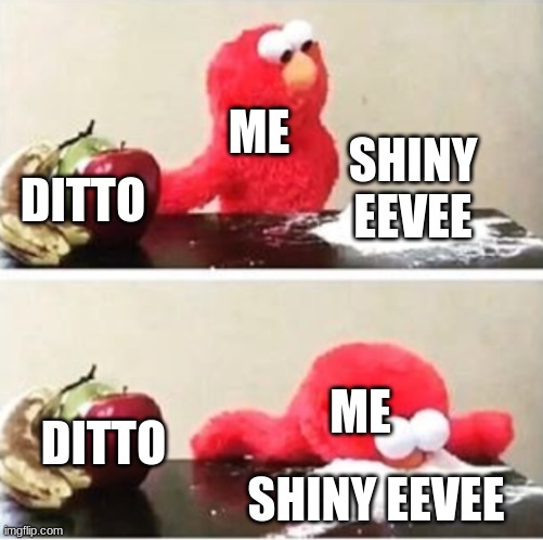 ... | ME; SHINY EEVEE; DITTO; ME; DITTO; SHINY EEVEE | image tagged in elmo choosing corn starch | made w/ Imgflip meme maker