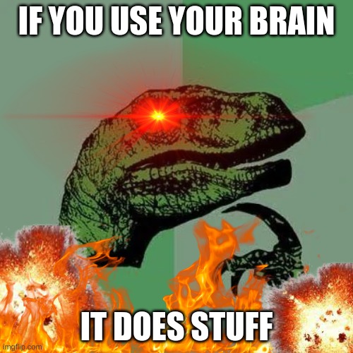 IF YOU USE YOUR BRAIN; IT DOES STUFF | made w/ Imgflip meme maker